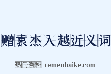 赠袁杰入越近义词是什么意思的图片